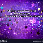 connections | "Staying vulnerable is a risk 
we have to take .............if we want to experience connection." | image tagged in connections | made w/ Imgflip meme maker