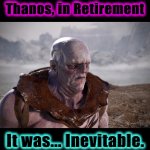 Titans in the Shade | Thanos, in Retirement; It was... Inevitable. | image tagged in thanos,memes,marvel,mcu,retirement,boomers | made w/ Imgflip meme maker