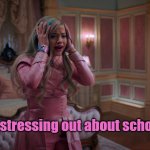 Queen of Mean | Me stressing out about school. | image tagged in queen of mean | made w/ Imgflip meme maker