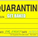 Quarantine | GET BAKED; DR. FAUCI; 4/20/20 | image tagged in quarantine | made w/ Imgflip meme maker