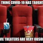 Movie theaters....going the way of Model T cars. | ONE THING COVID-19 HAS TAUGHT US; MOVIE THEATERS ARE VERY OBSOLETE | image tagged in movie theater seat,coronavirus | made w/ Imgflip meme maker