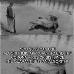 Panzer of the Lake Wisdom | YOU GUYS CAN USE ALGORITHMIC APPROACH TO END THE CORONA VIRUS CRISIS, SINCE THE QUARANTINE IS AN ALGORITHM | image tagged in panzer of the lake wisdom | made w/ Imgflip meme maker