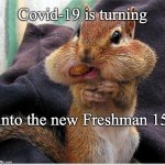 diet | Covid-19 is turning; into the new Freshman 15 | image tagged in diet | made w/ Imgflip meme maker