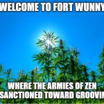 Oh wot a sunny day it is | WELCOME TO FORT WUNNY; WHERE THE ARMIES OF ZEN ARE SANCTIONED TOWARD GROOVINESS | image tagged in oh wot a sunny day it is | made w/ Imgflip meme maker