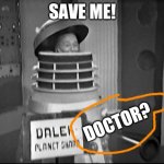 doctor Who Dalek | SAVE ME! DOCTOR? | image tagged in doctor who dalek | made w/ Imgflip meme maker