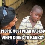 SkepticalKid | WHEN GOING TO BANKS? PEOPLE MUST WEAR MASKS? | image tagged in skepticalkid | made w/ Imgflip meme maker