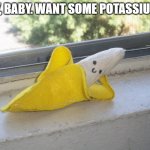 Seductive Banana | HEY, BABY. WANT SOME POTASSIUM? | image tagged in seductive banana | made w/ Imgflip meme maker