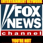 Faux | IF YOU GET ALL YOUR INEWS FROM FOX ENTERTAINMENT NETWORK; YOU'RE NOT GETTING THE REAL NEWS | image tagged in fox news,fake news,lies,misinformation,propaganda,memes | made w/ Imgflip meme maker