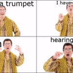 Pineapple pen | I have a trumpet; I have a flute; hearing loss! uhh | image tagged in pineapple pen | made w/ Imgflip meme maker