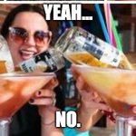 Dumb Drinks | YEAH... NO. | image tagged in dumb drinks | made w/ Imgflip meme maker