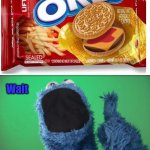 The McDonald's cheeseburger oreo | Wait; What | image tagged in cookie monster wait what,oreo,funny,cursed image,memes,mcdonald's | made w/ Imgflip meme maker