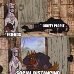 Jungle Book | LONELY PEOPLE; FRIENDS; SOCIAL DISTANCING | image tagged in jungle book | made w/ Imgflip meme maker