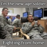 solider gaming | I'm the new age soldier; Fighting from home | image tagged in solider gaming | made w/ Imgflip meme maker