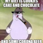 Big Chungus | MY DIET IS COOKIES CAKE AND CHOCOLATE; AND SOME CORONA BEER | image tagged in big chungus | made w/ Imgflip meme maker