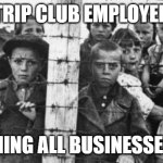 STRIP CLUB EMPLOYEES; WATCHING ALL BUSINESSES OPEN | image tagged in strip club | made w/ Imgflip meme maker