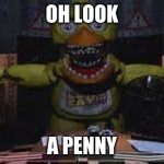 Penny FNAF | OH LOOK; A PENNY | image tagged in fnaf | made w/ Imgflip meme maker