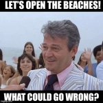 JAWS Mayor Beaches | LET’S OPEN THE BEACHES! WHAT COULD GO WRONG? | image tagged in jaws mayor beaches | made w/ Imgflip meme maker