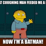 Ralph Eats a Bat - Coronavirus | THAT COUGHING MAN FEEDED ME A BAT; NOW I’M A BATMAN! | image tagged in ralph wiggum,simpsons,coronavirus,memes,covid19,batman | made w/ Imgflip meme maker