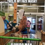 Florida Man Coronavirus | “WHAT ARE YOU TALKING ABOUT?
THIS IS MY FACE MASK!”; FLORIDA MAN...
KEEPING IT REAL AT PUBLIX | image tagged in florida man,coronavirus,face mask,memes,redneck,covid-19 | made w/ Imgflip meme maker