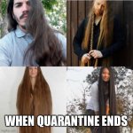 Long Hair | WHEN QUARANTINE ENDS | image tagged in long hair | made w/ Imgflip meme maker