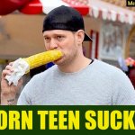 Corn-Teen-Sucks! | image tagged in corn-teen-sucks | made w/ Imgflip meme maker