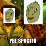 "Yeespacito" | YEE-SPACITO | image tagged in despacito,memes,yee | made w/ Imgflip meme maker