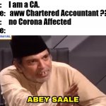 abey saale | He:     I am a CA.

She:   aww Chartered Accountant ???

He:     no Corona Affected

She: | image tagged in abey saale | made w/ Imgflip meme maker