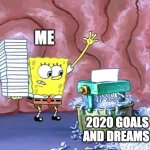 SpongeBob shredding | ME; 2020 GOALS AND DREAMS | image tagged in spongebob shredding | made w/ Imgflip meme maker