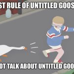 Goose game honk | THE FIRST RULE OF UNTITLED GOOSE GAME:; YOU DO NOT TALK ABOUT UNTITLED GOOSE GAME. | image tagged in goose game honk | made w/ Imgflip meme maker