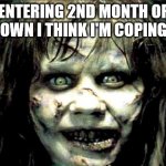 scariest horror movie words | ENTERING 2ND MONTH OF LOCKDOWN I THINK I'M COPING OKAY! | image tagged in scariest horror movie words | made w/ Imgflip meme maker