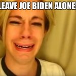 Crying man | LEAVE JOE BIDEN ALONE! | image tagged in crying man | made w/ Imgflip meme maker