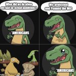 Stand Up T Rex fail | We protested and Panned the MIC; What did we do when we had an actual pandemic? *AMERICANS; *AMERICANS | image tagged in stand up t rex fail | made w/ Imgflip meme maker
