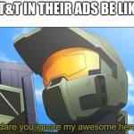 How dare you ignore my awesome heroism? | AT&T IN THEIR ADS BE LIKE | image tagged in how dare you ignore my awesome heroism,ads | made w/ Imgflip meme maker