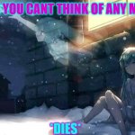 Miku soul | WHEN YOU CANT THINK OF ANY MEMES; *DIES* | image tagged in miku soul | made w/ Imgflip meme maker