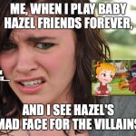 Cringe-face | ME, WHEN I PLAY BABY HAZEL FRIENDS FOREVER, I THINK I'M GONNA BE SICK...... AND I SEE HAZEL'S MAD FACE FOR THE VILLAINS | image tagged in cringe-face | made w/ Imgflip meme maker