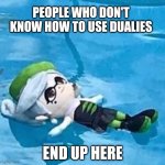Turf War Mishaps | PEOPLE WHO DON'T KNOW HOW TO USE DUALIES; END UP HERE | image tagged in marie swimming | made w/ Imgflip meme maker