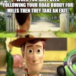 So long partner | WHEN YOU HAVE BEEN FOLLOWING YOUR ROAD BUDDY FOR MILES THEN THEY TAKE AN EXIT.. | image tagged in so long partner | made w/ Imgflip meme maker