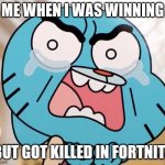 Gumball Pure Rage Face | ME WHEN I WAS WINNING; BUT GOT KILLED IN FORTNITE | image tagged in gumball pure rage face | made w/ Imgflip meme maker