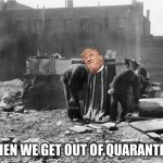 Great Depression | WHEN WE GET OUT OF QUARANTINE | image tagged in great depression | made w/ Imgflip meme maker