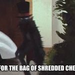 ME GOING FOR THE BAG OF SHREDDED CHEESE @ 3AM | image tagged in funny memes | made w/ Imgflip meme maker