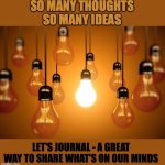 lightbulbs | SO MANY THOUGHTS
SO MANY IDEAS; LET'S JOURNAL - A GREAT WAY TO SHARE WHAT'S ON OUR MINDS | image tagged in lightbulbs | made w/ Imgflip meme maker