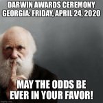 Darwin Award | DARWIN AWARDS CEREMONY GEORGIA: FRIDAY, APRIL 24, 2020; MAY THE ODDS BE EVER IN YOUR FAVOR! | image tagged in darwin award | made w/ Imgflip meme maker