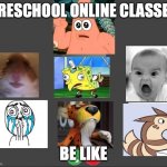 I laughed so hard while making this | PRESCHOOL ONLINE CLASSES; BE LIKE | image tagged in online class | made w/ Imgflip meme maker