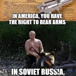 In Soviet Russia... | TO ARM BEARS | image tagged in soviet russia,bear,2nd amendment,memes,gun,funny memes | made w/ Imgflip meme maker