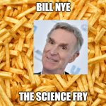 Bill nye the science fry | BILL NYE; THE SCIENCE FRY | image tagged in french fry famine | made w/ Imgflip meme maker