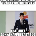 Dr Mike | WHEN DR.MIKE SEE SOMEONE TRYING TO TAKE A BETTER SELFIE THEN HIM; THAT AIN'T GONNA HAPPEN BABY BOO | image tagged in dr mike | made w/ Imgflip meme maker