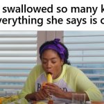 Swallowed To Many Kids So Everything She Say Is Childish meme