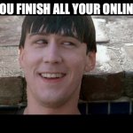 Ferris Bueller You're My Hero | WHEN YOU FINISH ALL YOUR ONLINE WORK | image tagged in ferris bueller you're my hero | made w/ Imgflip meme maker