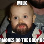 Beard Baby | MILK; HORMONES DO THE BODY GOOD | image tagged in memes,beard baby | made w/ Imgflip meme maker