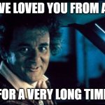 Legal Bill Murray Meme | I HAVE LOVED YOU FROM AFAR; FOR A VERY LONG TIME | image tagged in memes,legal bill murray | made w/ Imgflip meme maker